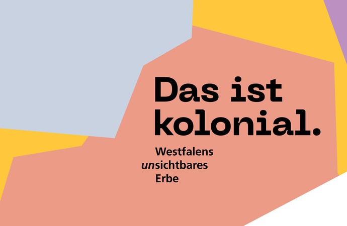 Farbflächen mit der Aufschrift: Das ist kolonial: Westfalens unsichtbares Erbe